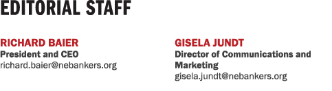 Editorial Staff Richard Baier President and CEO richard.baier@nebankers.org Gisela Jundt Director of Communications a...