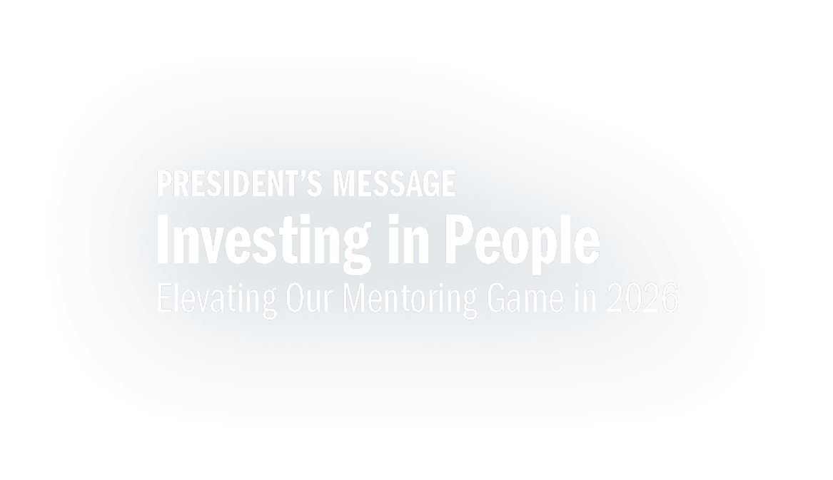 President’s Message Investing in People Elevating Our Mentoring Game in 2026