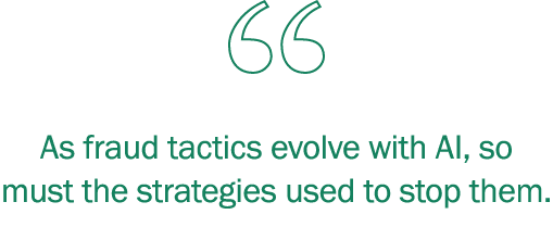 ￼As fraud tactics evolve with AI, so must the strategies used to stop them. 