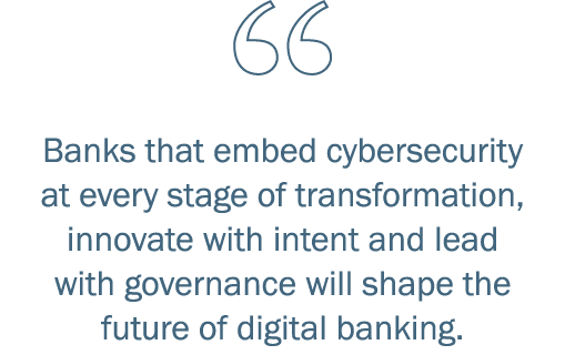 ￼Banks that embed cybersecurity at every stage of transformation, innovate with intent and lead with governance will ...