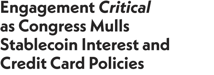 Engagement Critical as Congress Mulls Stablecoin Interest and Credit Card Policies 