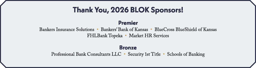 Thank You, 2026 BLOK Sponsors! Premier Bankers Insurance Solutions • Bankers’ Bank of Kansas • BlueCross BlueShield o...